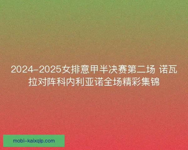 2024-2025女排意甲半决赛第二场 诺瓦拉对阵科内利亚诺全场精彩集锦